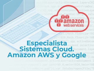 Especialista Sistemas Cloud. Amazon AWS y Google