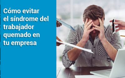 Cómo evitar el síndrome del trabajador quemado en tu empresa